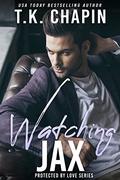 Watching Jax: A Suspenseful Christian Romance Novel (Protected By Love #3) by T.K. Chapin