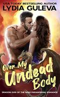 Over My Undead Body: Dragon God of the Dead Paranormal Romance  (Romancing Gods and Demons) by Lydia Guleva