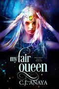 My Fair Queen: Allies of the Fae Realm (Paranormal Misfits #6) by C.J. Anaya