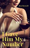 I Gave Him My Number: A Hotwife Story by Ben Boswell
