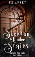 The Skeleton Under the Stairs by K.M. Avery