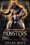 I Don't Kneel For Monsters (Hell's Hounds #1) by Atlas Rose