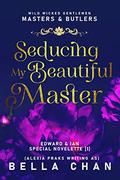 Masters and Butlers: Seducing My Beautiful Master  (Wild Wicked Gentlemen) by Alexia Praks