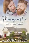 Marriage and Love (Small Town Hearts #5) by Aurora Kelly