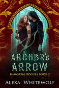 Archer's Arrow (Immortal Rogues #2) by Alexa Whitewolf