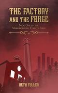 The Factory and The Forge: Book One of the Marshborough County Series by Beth Fuller