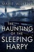 The Haunting of the Sleeping Harpy (A Riveting Haunted House Mystery #49) by Marie Wilkens