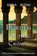 Burden of the Crown (Land of Magadha #3) by Anna Bushi