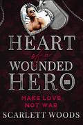 Make Love Not War: Heart of a Wounded Hero by Scarlett Woods