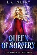 Queen of Sorcery (The Rise of the Sorceress #3) by L.A. Grant