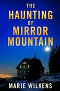 The Haunting of Mirror Mountain: A Riveting Haunted House Mystery (A Riveting Haunted House Mystery #50) by Marie Wilkens