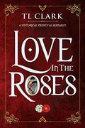Love in the Roses by T.L. Clark