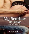 My Brother In-Law: Secret Of How I Lure My Brother In-law To Sex And Can't Take Enough Of Him, Pleasure Explores Explicit Taboo Romance (Family Secret #3) by Camila Hudson