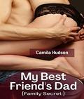 My Best Friend's Dad: Tempted By My Classmate Step-Dad, First Time, Adult Aroused Rough Daddy Forbidden Eroctica For Fantasy (Family Secret #2) by Camila Hudson