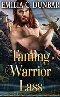 Taming a Warrior Lass: A Steamy Scottish Medieval Historical Romance Novel (Chronicles of Highland Rebels #4) by Emilia C. Dunbar