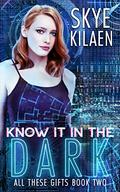 Know It in the Dark (All These Gifts #2) by Skye Kilaen