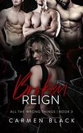 Broken Reign (All the Wrong Things #3) by Carmen Black