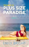 Trouble in Plus Size Paradise: A Curvy Girl's Romantic Getaway, Book 1 by Emily Bright