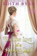 For the Love of a Broken Lord: Clean Historical Regency Romance by Edith Byrd