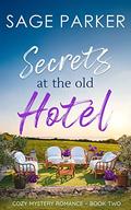 Secrets at the Old Hotel (Cozy Mystery Romance #2) by Sage Parker