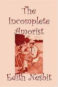 The Incomplete Amorist-Original Edition (Annotated) by Edith Nesbit