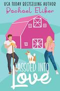 Lassoed into Love (Button Blossom Sweet Rom Com Series #1) by Rachael Eliker