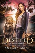 Destined (Blessed by the Moon #3) by Antara Mann