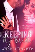 Keeping My Bride (Keeping What's Mine #1) by Angela Snyder