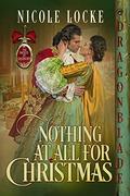 Nothing at All for Christmas: A Regency Historical Romance Holiday Novella by Nicole Locke