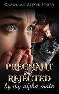 Pregnant And Rejected By My Alpha Mate  : Chapter 60 - 110 by Caroline Above Story