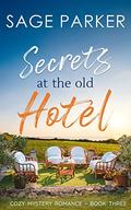 Secrets at the Old Hotel (Cozy Mystery Romance #3) by Sage Parker