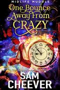 One Bounce Away from Crazy (Midlife Muddle #1) by Sam Cheever
