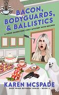 Bacon, Bodyguards, and Ballistics  (3): A Piper Sandstone Culinary Cozy Murder Mystery  (Book 3)  (Deep Fried Revenge) by Karen McSpade