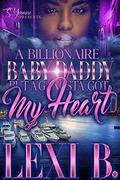 A Billionaire Baby Daddy But A Gangsta Got My Heart by Lexi B