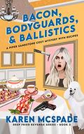 Bacon, Bodyguards, and Ballistics  (2): A Piper Sandstone Culinary Cozy Murder Mystery  (Book 2)  (Deep Fried Revenge) by Karen McSpade