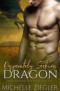 Desperately Seeking Dragon: A Dragon Shifter Fated Mates Romance (Space Dragons Seek Mates #6) by Michelle Ziegler