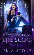 Bloodsucker's Blog: Life Sucks (Bloodsucker's Blog Trilogy #1) by Ella Stone