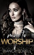 Mine to Worship (Be Mine Duet #2) by Bianca Borell