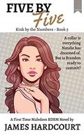 Five by Five: A First Time Maledom BDSM Novel (Kink by the Numbers #5) by James Hardcourt