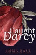 Caught by Darcy: A Pride & Prejudice Variation (Sinful Secrets #2) by Emma East