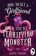 How to Get a Girlfriend  (When You're a Terrifying Monster) by Marie Cardno