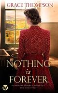 NOTHING IS FOREVER an absorbing historical family saga with a huge twist by Grace Thompson