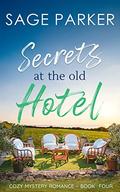 Secrets at the Old Hotel (Cozy Mystery Romance #4) by Sage Parker