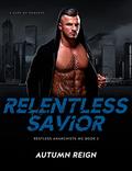 Relentless Savior: A Dark MC Romance (Restless Anarchists MC #1) by Autumn Reign