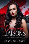 Dangerous Liaisons (What Doesn't Kill You... #1) by Heather Healy