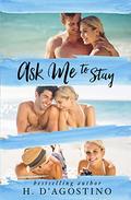 Ask Me To Stay by Heather D'Agostino