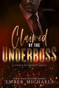 Claimed by the Underboss: A Dark Mafia Romance (World of Bennett #1) by Ember Michaels