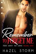 Remember to Forget Me (Too Lost To Love #1) by Hazel Storm