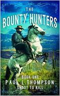 The Bounty Hunters: Shoot To Kill: A Western Adventure Novel by Paul L. Thompson