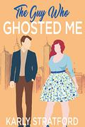 The Guy Who Ghosted Me: A Sweet Second Chance Romance (Curvy Girl Crew #2) by Karly Stratford
